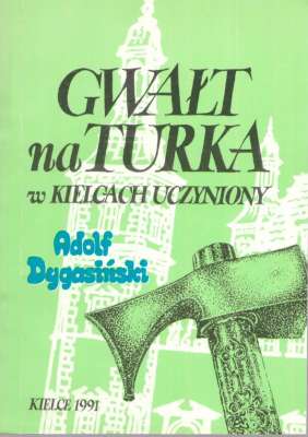 Gwałt na Turka w Kielcach uczyniony i Bóg wie co za przygody poczciwych rycerskich ludzi