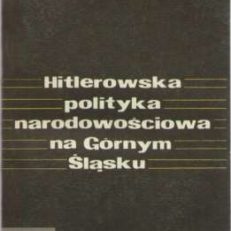 Hitlerowska polityka narodowościowa na Górnym Śląsku 1939 1945