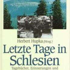 LETZTE Tage in Schlesien. Tagebücher, Erinnerungen und Dokumente der Vertreibung