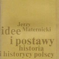Idee i postawy. Historia i historycy polscy 1914 – 1918. Studium historiograficzne