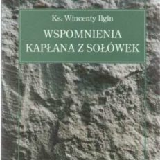 Wspomnienia kapłana z Sołówek. Jak to było w raju bolszewickim. Charków, Sołówki, Piniega, Moskwa, Warszawa (1917-1933)