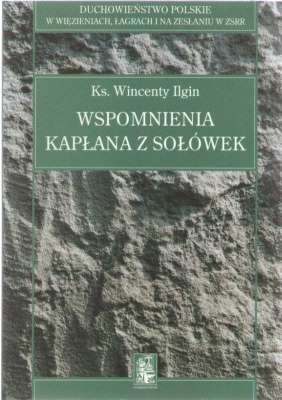 Wspomnienia kapłana z Sołówek. Jak to było w raju bolszewickim. Charków, Sołówki, Piniega, Moskwa, Warszawa (1917-1933)