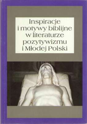 INSPIRACJE i motywy biblijne w literaturze pozytywizmu i Młodej Polski