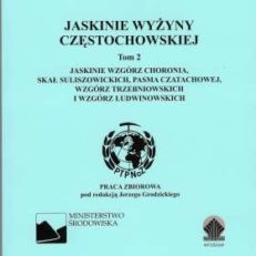 JASKINIE Wyżyny Częstochowskiej. Tom 2. Jaskinie Wzgórz Choronia, Skał Suliszowickich, Pasma Czatachowej, Wzgórz Trzebniowskich i Wzgórz Ludwinowskich
