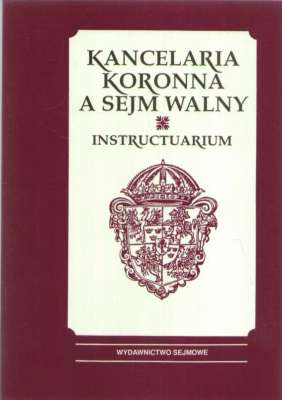KANCELARIA Koronna a Sejm Walny. Instructuarium