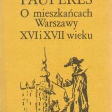 Pauperes. O mieszkańcach Warszawy XVI i XVII wieku