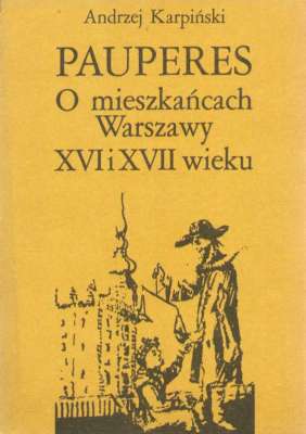 Pauperes. O mieszkańcach Warszawy XVI i XVII wieku