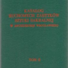 Katalog ruchomych zabytków sztuki sakralnej w archidiecezji wrocławskiej. Tom 2. Cz. I. Województwo wałbrzyskie. Cz. II. Województwo jeleniogórskie. Cz. III. Województwo opolskie. Cz. IV. Województwo leszczyńskie.