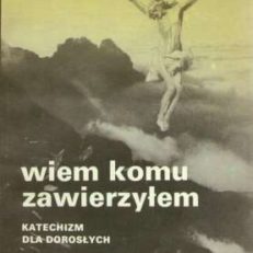 WIEM, komu zawierzyłem. Katechizm dla dorosłych.