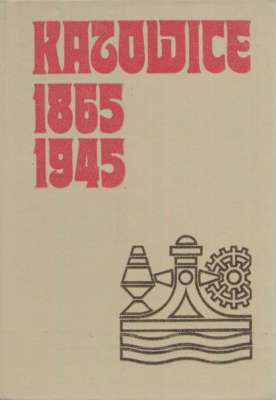 KATOWICE 1865-1945. Zarys rozwoju miasta.