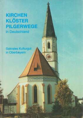 KIRCHEN Klöster Pilgerwege in Deutschland. Sakrales Kulturgut in Oberbayern.
