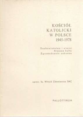 KOŚCIÓŁ Katolicki w Polsce 1945 – 1978. Duchowieństwo i wierni. Miejsca kultu. Zgromadzenia zakonne