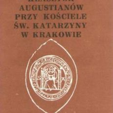 Klasztor Augustianów przy Kościele Św. Katarzyny w Krakowie do połowy XVI wieku. Fundacja, rozwój uposażenia i rola kulturalna