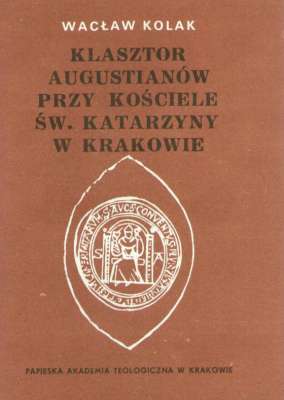 Klasztor Augustianów przy Kościele Św. Katarzyny w Krakowie do połowy XVI wieku. Fundacja, rozwój uposażenia i rola kulturalna