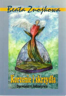 Korzenie i skrzydła. Opowieści o Jędrtzejowie