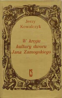 W kręgu kultury dworu Jana Zamoyskiego