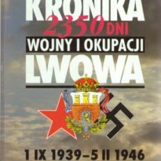 KRONIKA 2350 dni wojny i okupacji Lwowa 1 IX 1939 – 5 II 1946