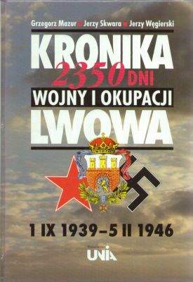 KRONIKA 2350 dni wojny i okupacji Lwowa 1 IX 1939 – 5 II 1946