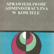 Sprawiedliwość administracyjna w Kościele (Zarys problematyki)