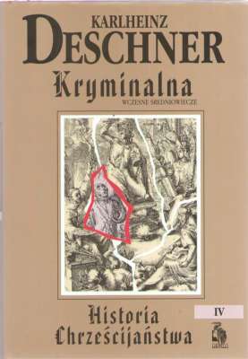Kryminalna Historia Chrześcijaństwa. Tom IV. Wczesne średniowiecze. Od króla Chlodwiga I (ok. 500 r.) do śmierci Karola "Wielkiego" (814 r.).