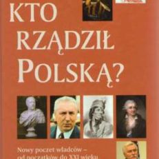 Kto rządził Polską? Nowy poczet władców  - od początków do XXI wieku