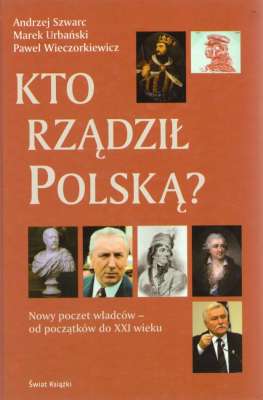 Kto rządził Polską? Nowy poczet władców  - od początków do XXI wieku