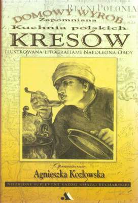 Zapomniana kuchnia polskich Kresów. Ilustrowana litografiami Napoleona Ordy