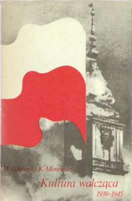 Kultura walcząca 1939-1945. Z dziejów kultury polskiej w okresie wojny i okupacji