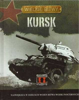 Kursk. Największa w dziejach wojen bitwa wojsk pancernych