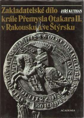 Zakladatelske dilo krale Přemysla Otakara II. v Rakousku a ve Štyrsku.