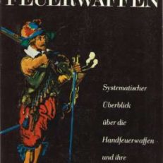 Handfeuerwaffen. Systematischer Überblick über die Handfeuerwaffen und ihre Geschichte. Band I - Band II