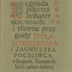 Legenda jako też bohaterskie, wesołe i sławne przygody Dyla Sowizdrzała i Jagnuszka Poczciwca w krajach flamandzkich i gdzie indziej.