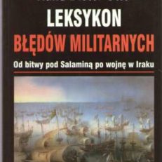 Leksykon błędów militarnych. Od bitwy pod Salaminą po wojnę w Iraku