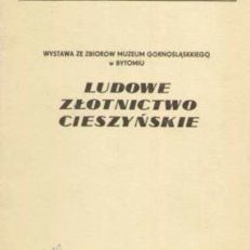 LUDOWE złotnictwo cieszyńskie. Wystawa ze zbiorów Muzeum górnośląskiego w Bytomiu. Maj - czerwiec 1987.