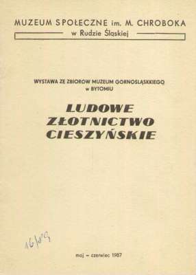 LUDOWE złotnictwo cieszyńskie. Wystawa ze zbiorów Muzeum górnośląskiego w Bytomiu. Maj - czerwiec 1987.