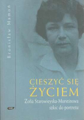 Cieszyć się życiem.Zofia Starowieyska-Morstinowa. Szkic do portretu