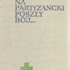 Na partyzancki poszły bój… 1939 – 1945