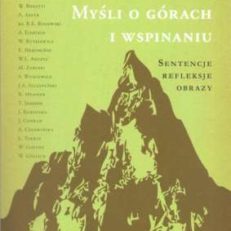 Myśli o górach i wspinaniu. Sentencje - Refleksje - Obrazy.
