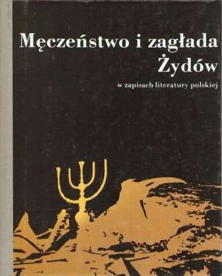 MĘCZEŃSTWO i zagłada Żydów w zapisach literatury polskiej
