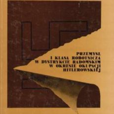 Przemysł i klasa robotnicza w dystrykcie radomskiom w okresie okupacji hitlerowskiej