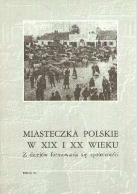 MIASTECZKA polskie w XIX i XX wieku. Z dziejów formowania się społeczności