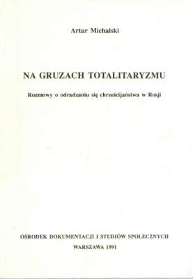 Na gruzach totalitaryzmu. Rozmowy o odradzaniu się chrześcijaństwa w Rosji
