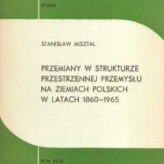 Przemiany w strukturze przestrzennej przemysłu na ziemiach polskich w latach 1860 – 1965