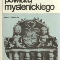 MONOGRAFIA powiatu myślenickiego. Tom 1. Historia