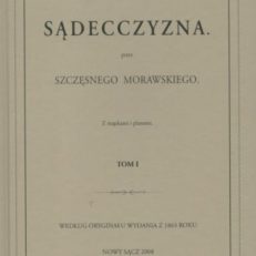 Sądecczyzna. (Z mapkami i planami). Sądecczyzna za Jagiellonów z miasty spiskiemi i księstwem oświęcimskiem. Tom I-II.