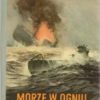 Morze w ogniu 1939 - 1945. Na frontach i za kulisami wojny morskiej. Tom 1-2.