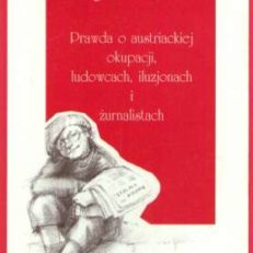 Prawda o austriackiej okupacji, ludowcach, iluzjonach i żurnalistach
