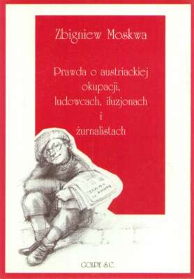 Prawda o austriackiej okupacji, ludowcach, iluzjonach i żurnalistach