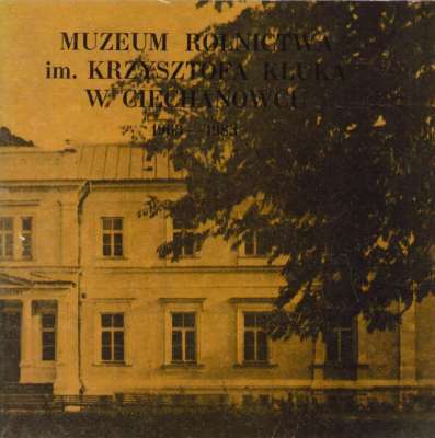 MUZEUM Rolnictwa im. Krzysztofa Kluka w Ciechanowcu 1963 – 1983