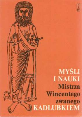 MYŚLI i nauki Mistrza Wincentego zwanego Kadłubkiem